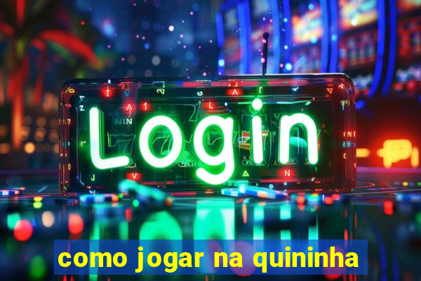 como jogar na quininha